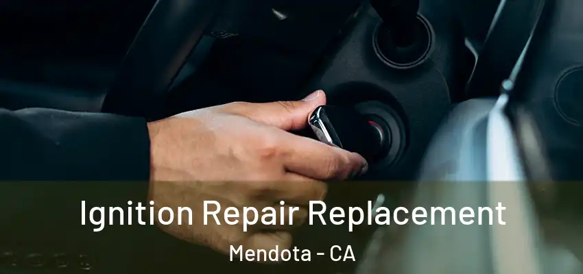  Ignition Repair Replacement Mendota - CA